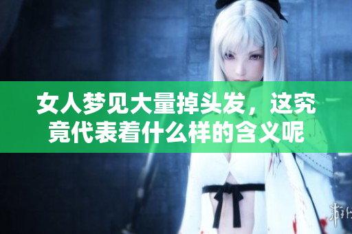 女人梦见大量掉头发，这究竟代表着什么样的含义呢