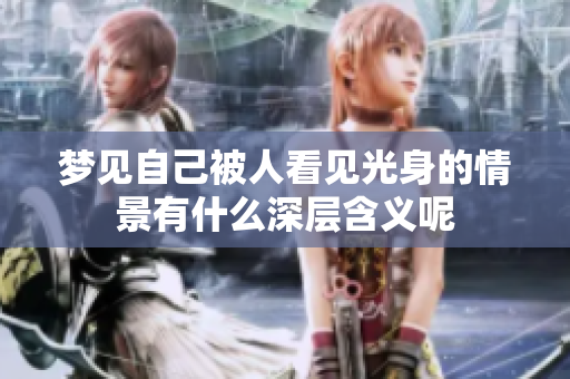梦见自己被人看见光身的情景有什么深层含义呢