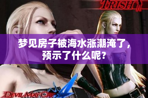 梦见房子被海水涨潮淹了，预示了什么呢？