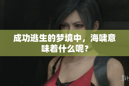 成功逃生的梦境中，海啸意味着什么呢？
