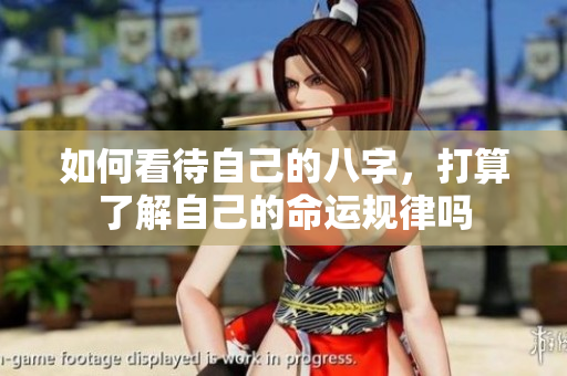 如何看待自己的八字，打算了解自己的命运规律吗