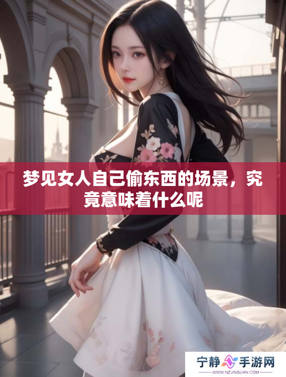 梦见女人自己偷东西的场景，究竟意味着什么呢