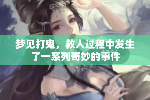 梦见打鬼，救人过程中发生了一系列奇妙的事件