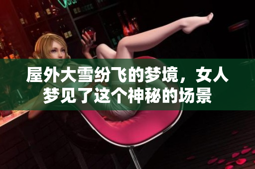 屋外大雪纷飞的梦境，女人梦见了这个神秘的场景