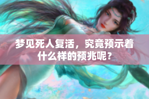 梦见死人复活，究竟预示着什么样的预兆呢？