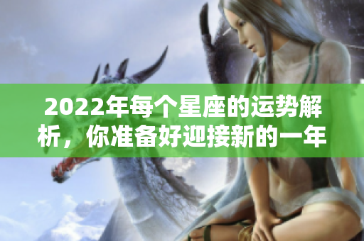 2022年每个星座的运势解析，你准备好迎接新的一年了吗