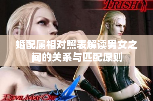 婚配属相对照表解读男女之间的关系与匹配原则