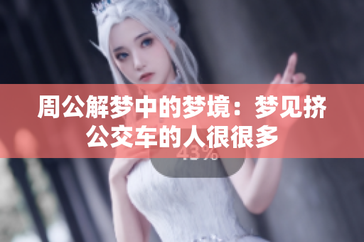 周公解梦中的梦境：梦见挤公交车的人很很多