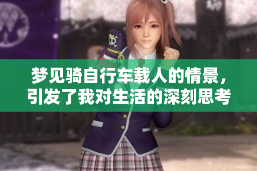 梦见骑自行车载人的情景，引发了我对生活的深刻思考与感悟
