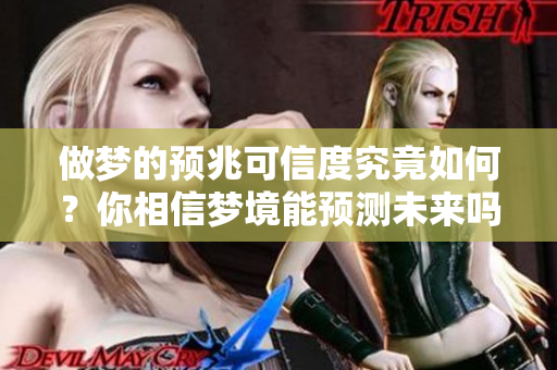 做梦的预兆可信度究竟如何？你相信梦境能预测未来吗？