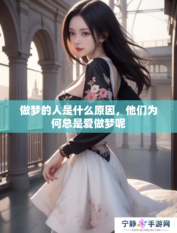 做梦的人是什么原因，他们为何总是爱做梦呢