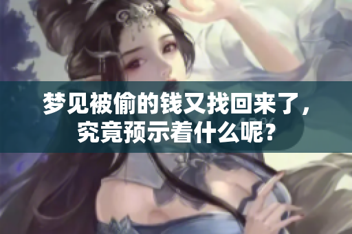 梦见被偷的钱又找回来了，究竟预示着什么呢？