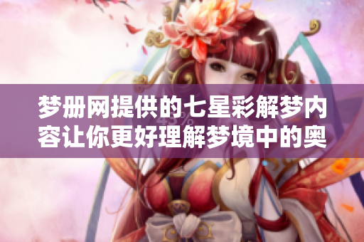梦册网提供的七星彩解梦内容让你更好理解梦境中的奥秘