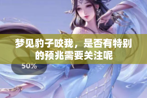 梦见豹子咬我，是否有特别的预兆需要关注呢