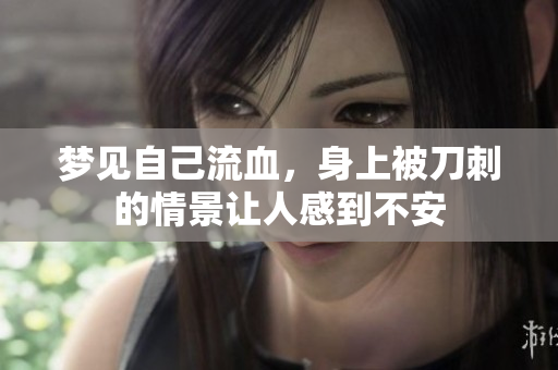 梦见自己流血，身上被刀刺的情景让人感到不安