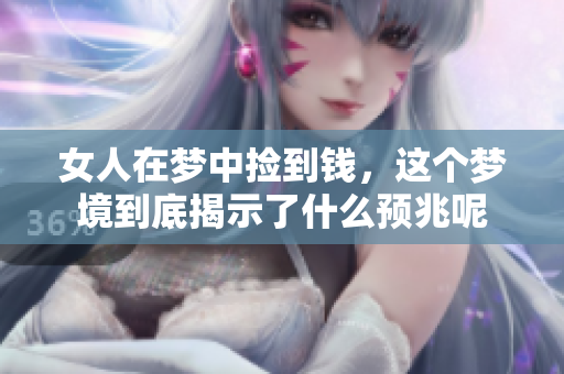 女人在梦中捡到钱，这个梦境到底揭示了什么预兆呢