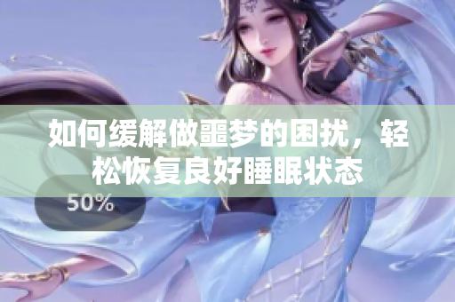 如何缓解做噩梦的困扰，轻松恢复良好睡眠状态