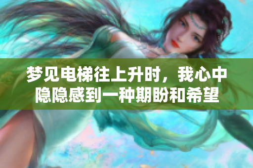 梦见电梯往上升时，我心中隐隐感到一种期盼和希望