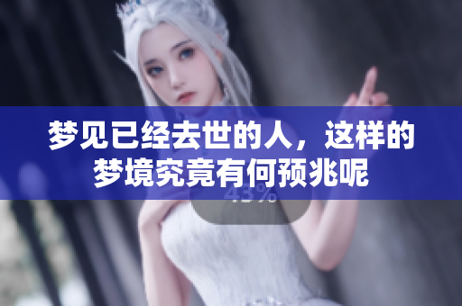 梦见已经去世的人，这样的梦境究竟有何预兆呢