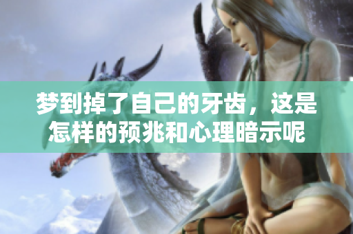 梦到掉了自己的牙齿，这是怎样的预兆和心理暗示呢