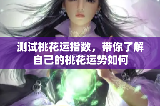 测试桃花运指数，带你了解自己的桃花运势如何