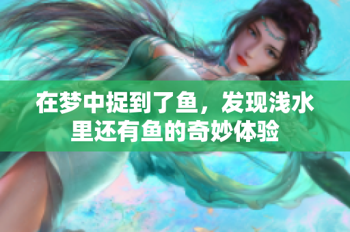 在梦中捉到了鱼，发现浅水里还有鱼的奇妙体验