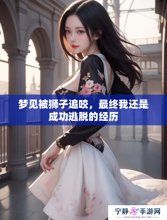 梦见被狮子追咬，最终我还是成功逃脱的经历