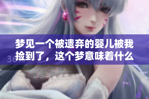 梦见一个被遗弃的婴儿被我捡到了，这个梦意味着什么呢