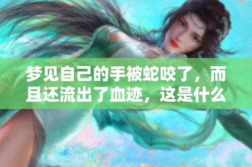 梦见自己的手被蛇咬了，而且还流出了血迹，这是什么意思呢