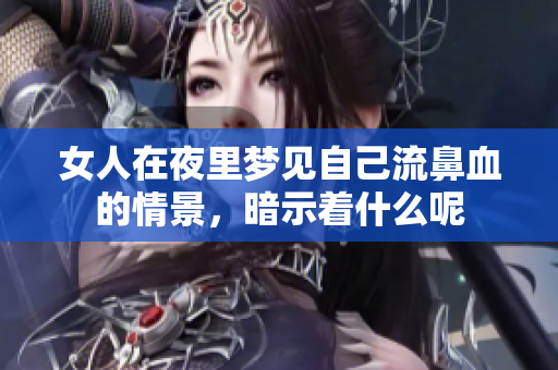 女人在夜里梦见自己流鼻血的情景，暗示着什么呢