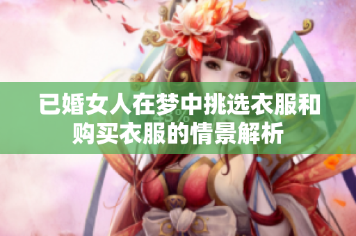 已婚女人在梦中挑选衣服和购买衣服的情景解析