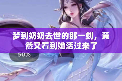 梦到奶奶去世的那一刻，竟然又看到她活过来了