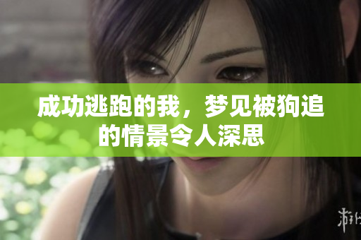成功逃跑的我，梦见被狗追的情景令人深思