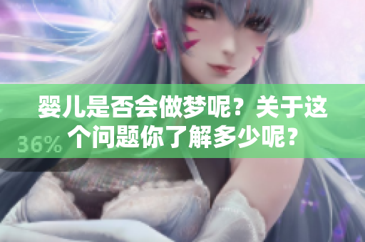 婴儿是否会做梦呢？关于这个问题你了解多少呢？