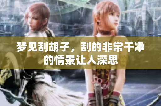 梦见刮胡子，刮的非常干净的情景让人深思