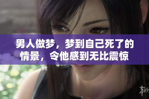 男人做梦，梦到自己死了的情景，令他感到无比震惊