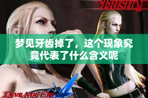 梦见牙齿掉了，这个现象究竟代表了什么含义呢