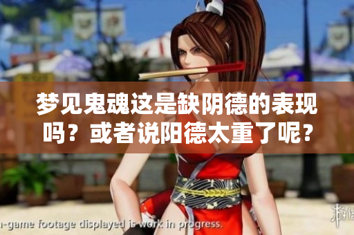 梦见鬼魂这是缺阴德的表现吗？或者说阳德太重了呢？