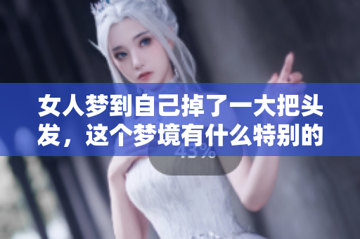 女人梦到自己掉了一大把头发，这个梦境有什么特别的含义呢