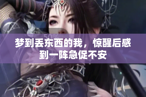梦到丢东西的我，惊醒后感到一阵急促不安