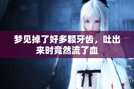 梦见掉了好多颗牙齿，吐出来时竟然流了血