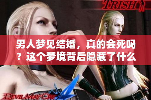 男人梦见结婚，真的会死吗？这个梦境背后隐藏了什么？