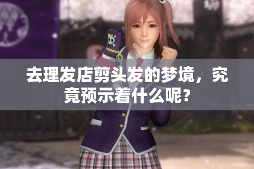 去理发店剪头发的梦境，究竟预示着什么呢？