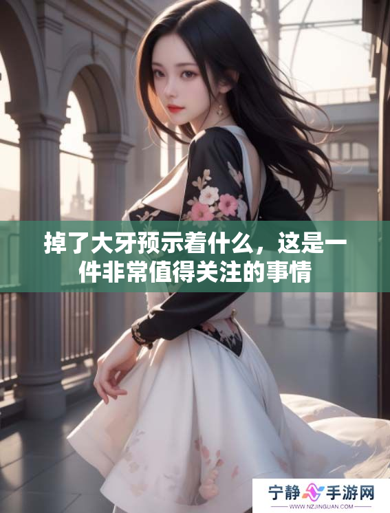 掉了大牙预示着什么，这是一件非常值得关注的事情