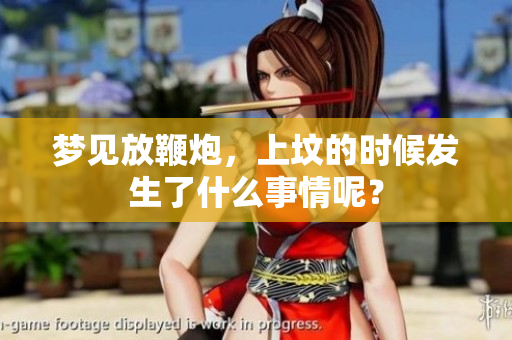 梦见放鞭炮，上坟的时候发生了什么事情呢？