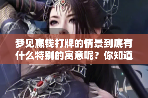 梦见赢钱打牌的情景到底有什么特别的寓意呢？你知道吗？