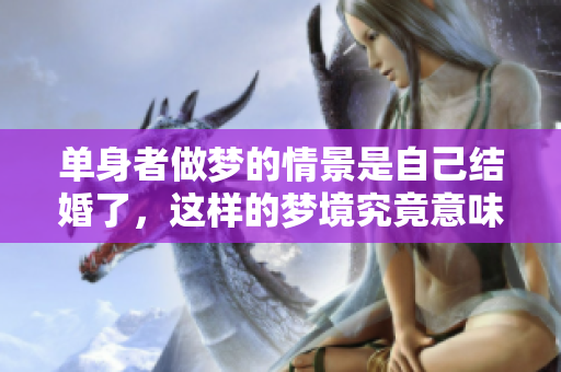 单身者做梦的情景是自己结婚了，这样的梦境究竟意味着什么呢