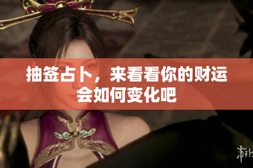 抽签占卜，来看看你的财运会如何变化吧