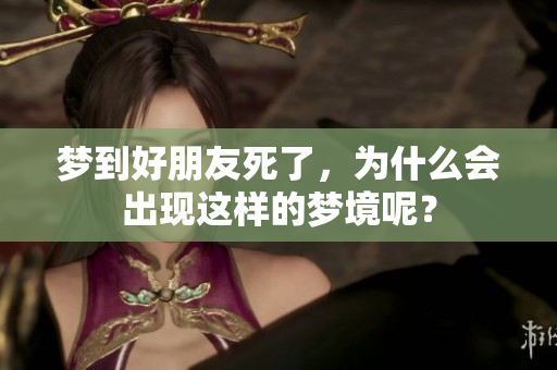 梦到好朋友死了，为什么会出现这样的梦境呢？
