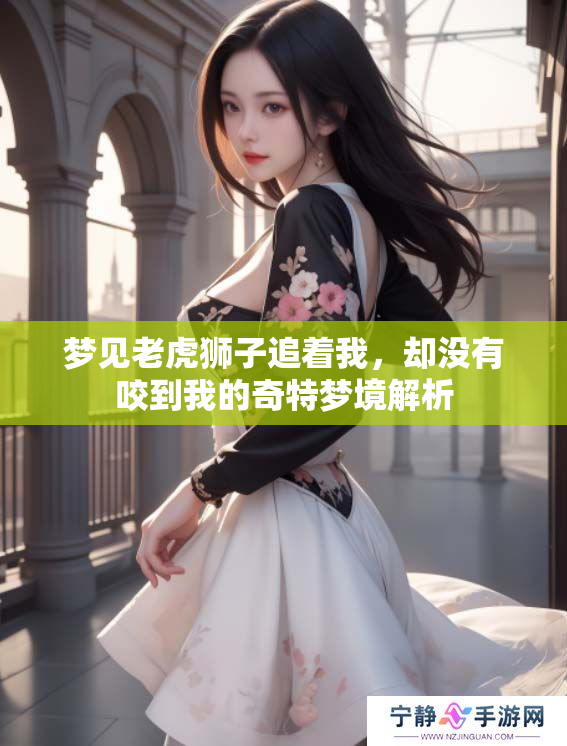 梦见老虎狮子追着我，却没有咬到我的奇特梦境解析